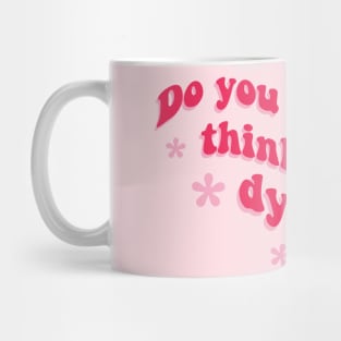 Barbie: Do you guys ever think about dying? Mug